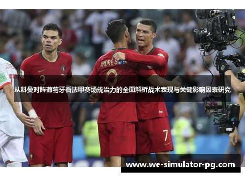 从科曼对阵葡萄牙看法甲赛场统治力的全面解析战术表现与关键影响因素研究