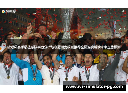 欧联杯赛季最佳球队实力分析与夺冠潜力权威推荐全面深度解读未来走势预测