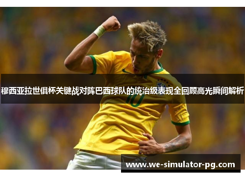 穆西亚拉世俱杯关键战对阵巴西球队的统治级表现全回顾高光瞬间解析