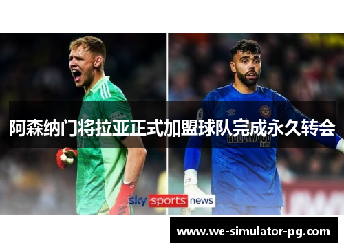 阿森纳门将拉亚正式加盟球队完成永久转会