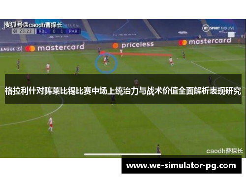 格拉利什对阵莱比锡比赛中场上统治力与战术价值全面解析表现研究 格拉利什对阵莱比锡比赛中场上统治力与战术价值全面解析表现研究
